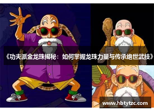 《功夫派金龙珠揭秘：如何掌握龙珠力量与传承绝世武技》