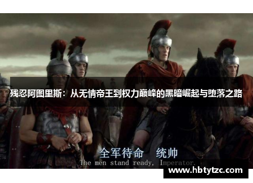 残忍阿图里斯：从无情帝王到权力巅峰的黑暗崛起与堕落之路
