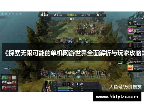 《探索无限可能的单机网游世界全面解析与玩家攻略》