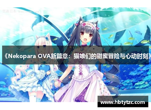 《Nekopara OVA新篇章：猫娘们的甜蜜冒险与心动时刻》